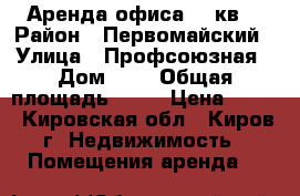 Аренда офиса 40 кв. › Район ­ Первомайский › Улица ­ Профсоюзная › Дом ­ 1 › Общая площадь ­ 40 › Цена ­ 450 - Кировская обл., Киров г. Недвижимость » Помещения аренда   